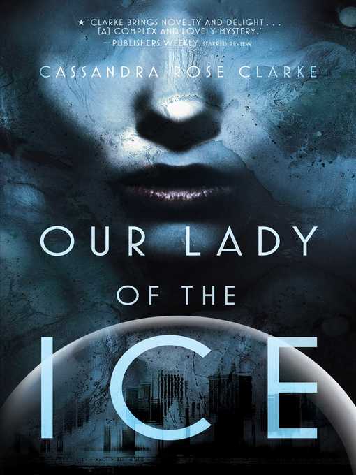 Title details for Our Lady of the Ice by Cassandra Rose Clarke - Wait list